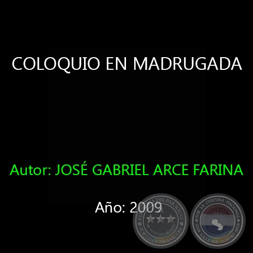 COLOQUIO EN MADRUGADA - Autor: JOSÉ GABRIEL ARCE FARINA - Año 2009